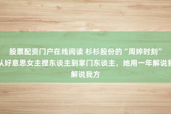 股票配资门户在线阅读 杉杉股份的“周婷时刻”：从好意思女主捏东谈主到掌门东谈主，她用一年解说我方