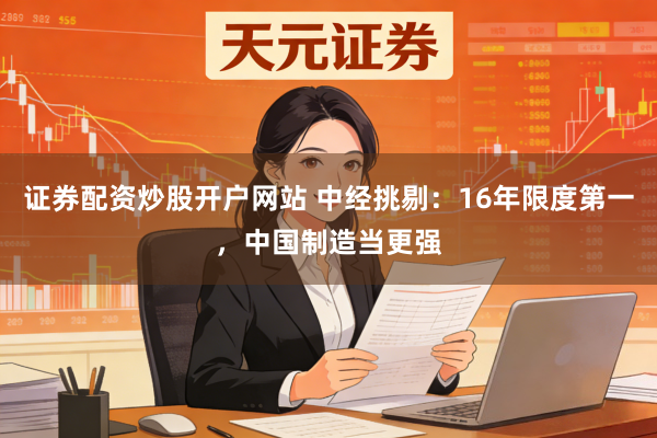 证券配资炒股开户网站 中经挑剔：16年限度第一，中国制造当更强