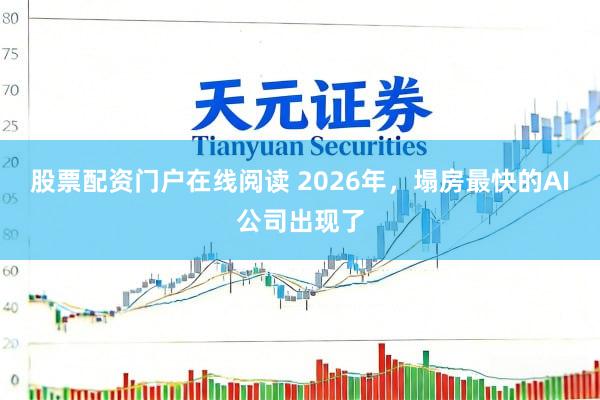 股票配资门户在线阅读 2026年，塌房最快的AI公司出现了